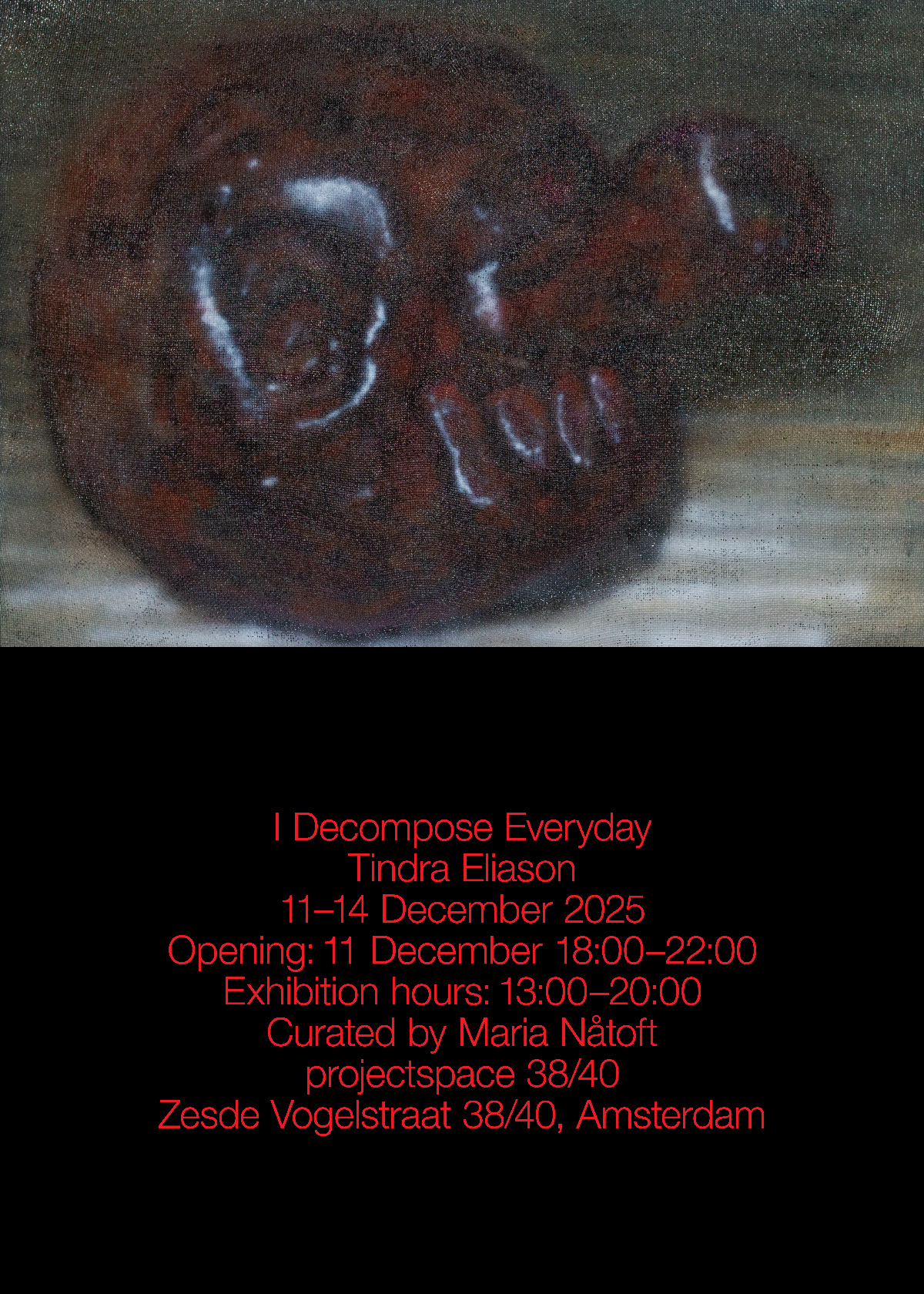 Exhibition poster for I Decompose Everyday by Tindra Eliason, red type on black under a painting, Amsterdam